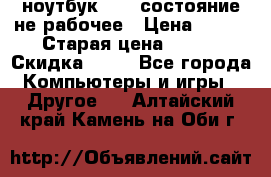 ноутбук hp,  состояние не рабочее › Цена ­ 953 › Старая цена ­ 953 › Скидка ­ 25 - Все города Компьютеры и игры » Другое   . Алтайский край,Камень-на-Оби г.